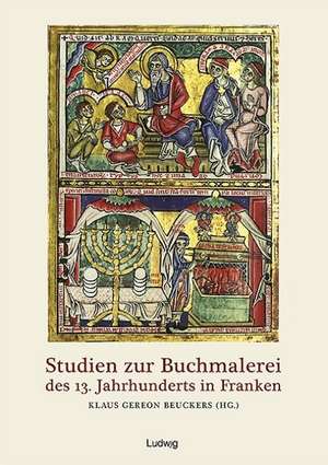 Studien zur Buchmalerei des 13. Jahrhunderts in Franken de Klaus Gereon Beuckers