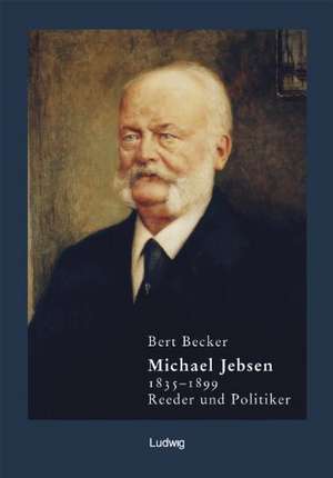 Michael Jebsen 1835-1899. Eine Biographie de Bert Becker