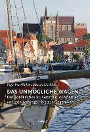 Das Unmögliche wagen - Der Förderkreis St. Georgen zu Wismar von den Anfängen bis zur Gegenwart de Hans Martin Hackbarth