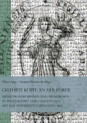 Gelehrte Köpfe an der Förde. Kieler Professorinnen und Professoren in Wissenschaft und Gesellschaft seit der Universitätsgründung 1665 de Swantje Piotrowski