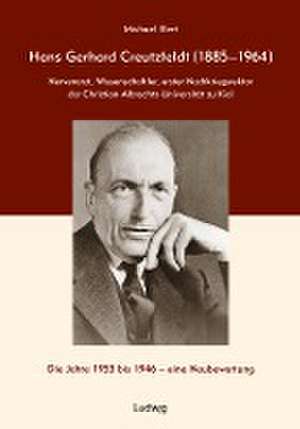 Hans Gerhard Creutzfeldt (1885-1964): Nervenarzt, Wissenschaftler, erster Nachkriegsrektor der Christian-Albrechts-Universität zu Kiel de Michael Illert