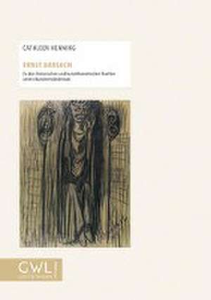 Ernst Barlach Zu den literarischen und kunsttheoretischen Quellen seines Kunstverständnisses de Cathleen Henning