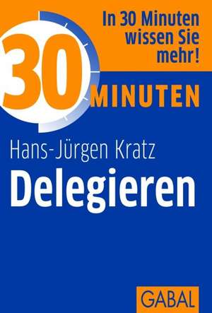 30 Minuten Delegieren de Hans J. Kratz