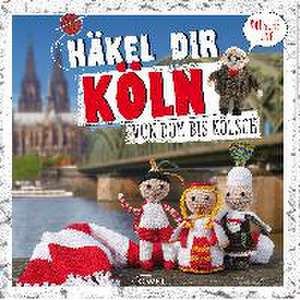 Häkel dir Köln! de Angela Lehmbach