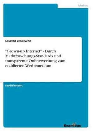 "Grown-up Internet" - Durch Marktforschungs-Standards und transparente Onlinewerbung zum etablierten Werbemedium de Laurenz Lenkewitz