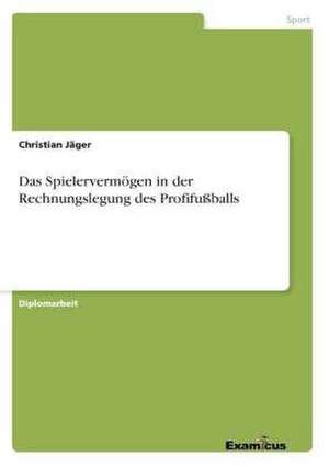 Das Spielervermögen in der Rechnungslegung des Profifußballs de Christian Jäger