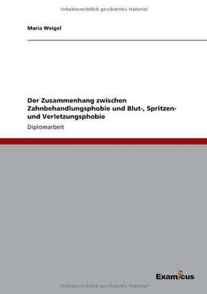 Der Zusammenhang zwischen Zahnbehandlungsphobie und Blut-, Spritzen- und Verletzungsphobie de Maria Weigel