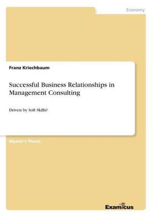 Successful Business Relationships in Management Consulting de Franz Kriechbaum