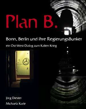 Plan B. Bonn, Berlin und ihre Regierungsbunker de Jörg Diester