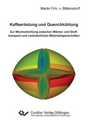 Kaffeeröstung und Quenchkühlung. Zur Wechselwirkung zwischen Wärme- und Stofftransport und veränderlichen Materialeigenschaften de Martin Frhr. von Bittersdorff