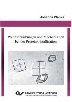 Wechselwirkungen und Mechanismen bei der Proteinkristallisation de Johanna Wanka