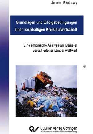 Grundlagen und Erfolgsbedingungen einer nachhaltigen Kreislaufwirtschaft. Eine empirische Analyse am Beispiel verschiedener Länder weltweit de Jerome Rischawy