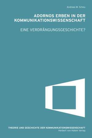 Adornos Erben in der Kommunikationswissenschaft. Eine Verdrängungsgeschichte? de Andreas M. Scheu