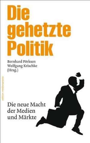 Die gehetzte Politik de Bernhard Pörksen