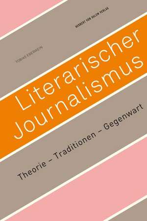 Literarischer Journalismus. Theorie - Traditionen - Gegenwart de Tobias Eberwein