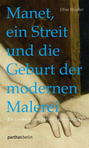 Manet, ein Streit und die Geburt der modernen Malerei de Dino Heicker