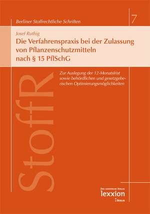 Die Verfahrenspraxis Bei Der Zulassung Von Pflanzenschutzmitteln Nach 15 Pflschg: Zur Auslegung Der 12-Monatsfrist Sowie Den Behordlichen Und Gesetzge de Josef Ruthig