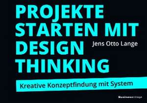 Projekte starten mit Design Thinking de Jens Otto Lange