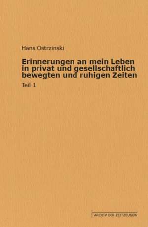 Erinnerungen an mein Leben in privat und gesellschaftlich bewegten und ruhigen Zeiten de Hans Ostrzinski