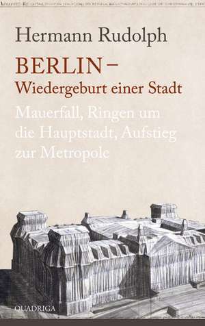 Berlin - Wiedergeburt einer Stadt de Hermann Rudolph