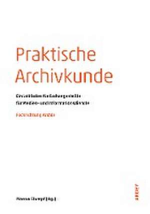 Praktische Archivkunde de Marcus Stumpf