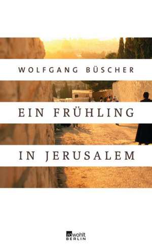 Ein Frühling in Jerusalem de Wolfgang Büscher