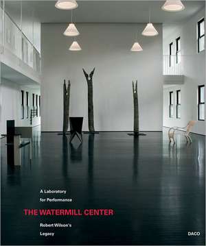 The Watermill Center: Robert Wilson's Legacy de José Enrique Maciàn