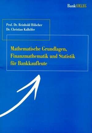 Mathematische Grundlagen, Finanzmathematik und Statistik für Bankkaufleute de Reinhold Hölscher