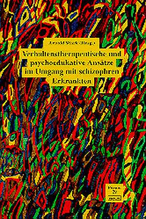 Verhaltenstherapeutische und psychoedukative Ansätze im Umgang mit schizophren Erkrankten de Arnold Stark