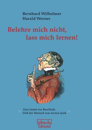 Belehre mich nicht, lass mich lernen! de Bernhard Wilhelmer