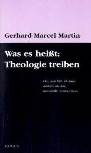 Was es heißt: Theologie treiben de Gerhard Marcel Martin