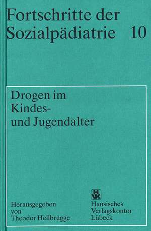 Fortschritte der Sozialpädiatrie 10: Drogen im Kindes- und Jugendalter de Theodor Hellbrügge