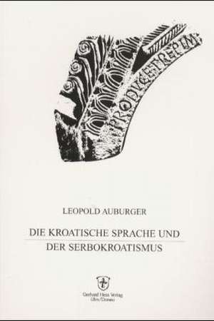 Die kroatische Sprache und der Serbokroatismus de Leopold Auburger