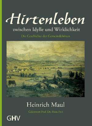 Hirtenleben zwischen Idylle und Wirklichkeit de Heinrich Maul