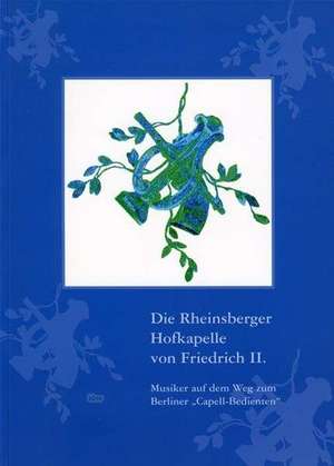 Die Rheinsberger Hofkapelle von Friedrich II. de Ulrike Liedtke