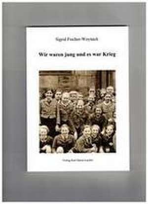 Wir waren jung und es war Krieg de Sigrid Fischer-Woynack