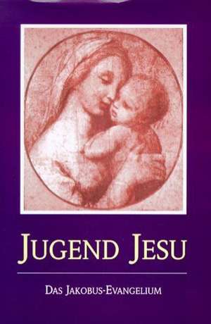 Die Jugend Jesu. Das Jakobus-Evangelium de Jakob Lorber