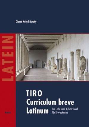 TIRO. Curriculum breve Latinum 1. Texte - Grammatik - Übungen de Dieter Kolschöwsky