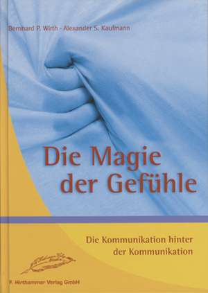 Die Magie der Gefühle de Bernhard P. Wirth