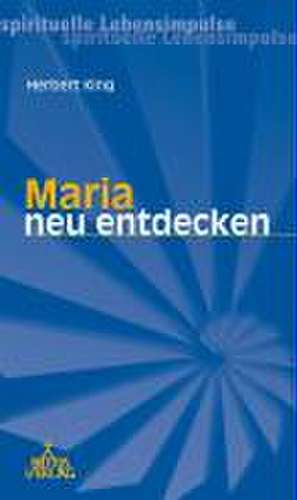 Maria neu entdecken de Herbert King