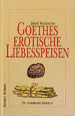 Goethes erotische Liebesspeisen de Werner Bockholt