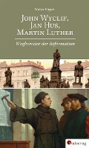 John Wyclif, Jan Hus, Martin Luther: Wegbereiter der Reformation de Walter Rügert