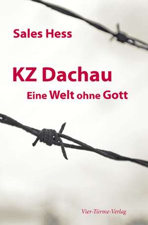 KZ - Dachau. Eine Welt ohne Gott de Sales Hess