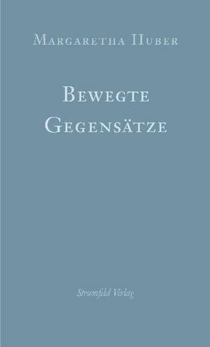 Bewegte Gegensätze de Margaretha Huber