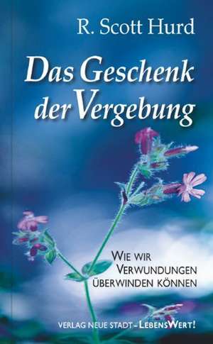 Das Geschenk der Vergebung de R. Scott Hurd