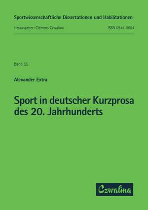 Sport in deutscher Kurzprosa des zwanzigsten Jahrhunderts de Alexander Extra