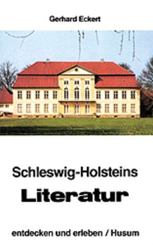 Schleswig-Holsteins Literatur, entdecken und erleben de Gerhard Eckert