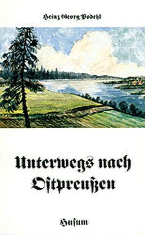 Unterwegs nach Ostpreußen de Heinz Georg Podehl