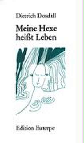 Meine Hexe heißt Leben de Dietrich Dosdall