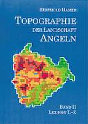 Topographie der Landschaft Angeln II. Lexikon L - Z de Berthold Hamer